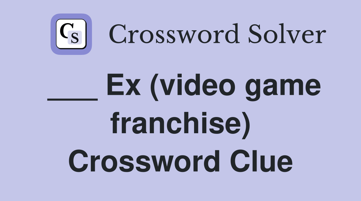 Ex (video game franchise) Crossword Clue Answers Crossword Solver